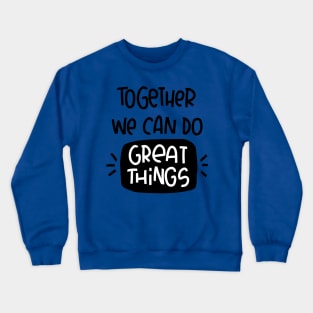 Teamwork support message. Together we can do great things quote. Crewneck Sweatshirt